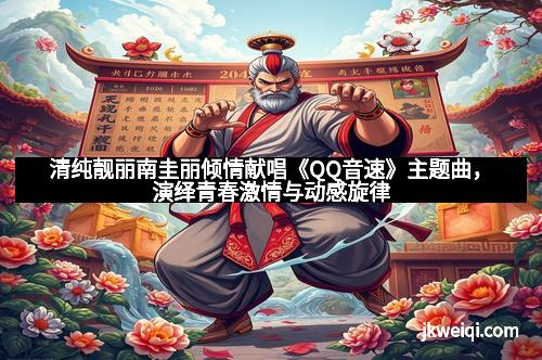 清纯靓丽南圭丽倾情献唱《QQ音速》主题曲,演绎青春激情与动感旋律
